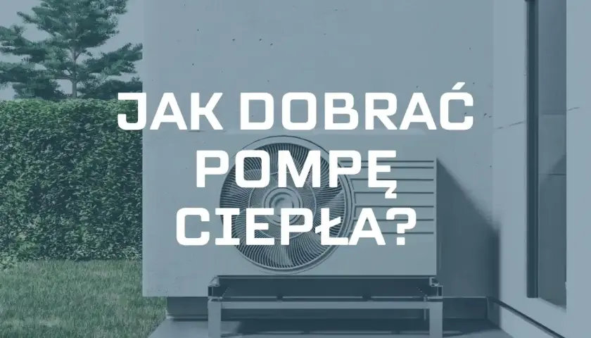Jak dobrać pompę ciepła do domu? Dowiedz się, jak wybrać idealne rozwiązanie dla Twojej nieruchomości.